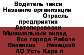 Водитель такси › Название организации ­ Ecolife taxi › Отрасль предприятия ­ Автоперевозки › Минимальный оклад ­ 60 000 - Все города Работа » Вакансии   . Ненецкий АО,Усть-Кара п.